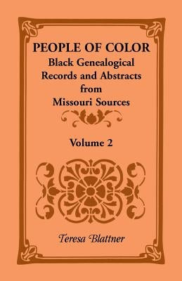 People of Color: Black Genealogical Records and Abstracts from Missouri Sources, Volume 2 by Blattner, Teresa