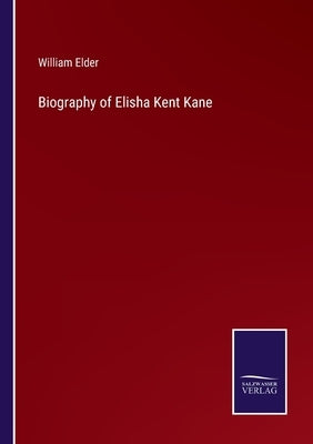 Biography of Elisha Kent Kane by Elder, William
