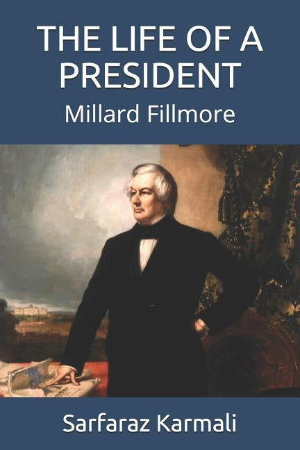 The Life of a President: Millard Fillmore by Karmali, Sarfaraz