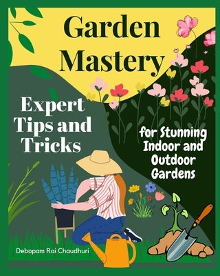 Garden Mastery: Expert Tips and Tricks for Stunning Indoor and Outdoor Gardens by Rai Chaudhuri, Debopam