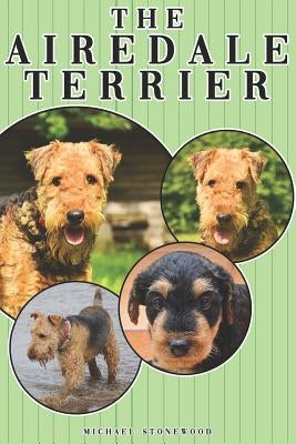 The Airedale Terrier: A Complete and Comprehensive Owners Guide To: Buying, Owning, Health, Grooming, Training, Obedience, Understanding and by Stonewood, Michael