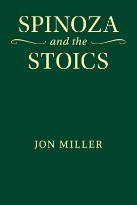 Spinoza and the Stoics by Miller, Jon