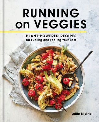 Running on Veggies: Plant-Powered Recipes for Fueling and Feeling Your Best by Bildirici, Lottie