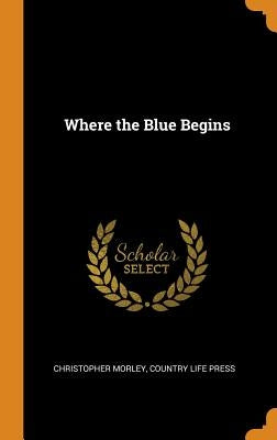 Where the Blue Begins by Morley, Christopher