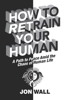 How To Retrain Your Human: A Path to Peace Amid the Chaos of Human Life by Peck, Alice