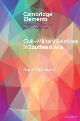 Civil-Military Relations in Southeast Asia by Croissant, Aurel