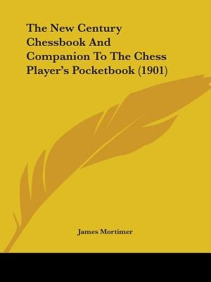 The New Century Chessbook And Companion To The Chess Player's Pocketbook (1901) by Mortimer, James