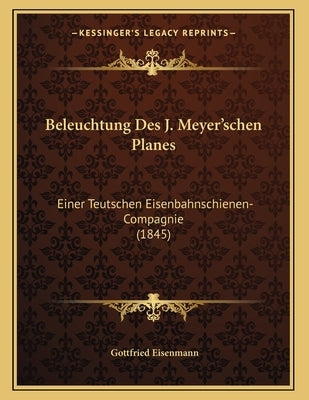 Beleuchtung Des J. Meyer'schen Planes: Einer Teutschen Eisenbahnschienen-Compagnie (1845) by Eisenmann, Gottfried
