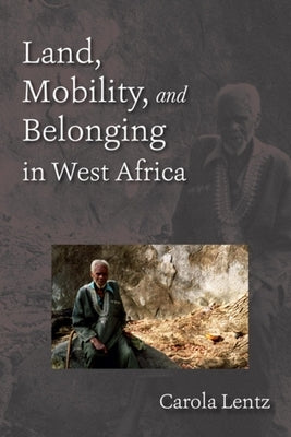 Land, Mobility, and Belonging in West Africa by Lentz, Carola