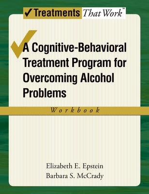 Overcoming Alcohol Use Problems: A Cognitive-Behavioral Treatment Program by Epstein, Elizabeth E.