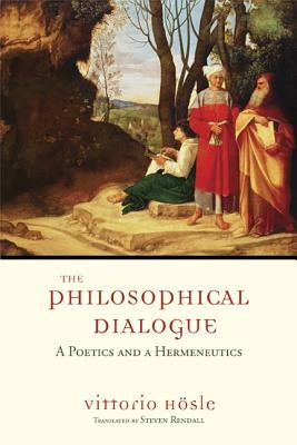 The Philosophical Dialogue: A Poetics and a Hermeneutics by H&#246;sle, Vittorio