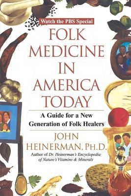 Folk Medicine in America Today: A Guide for a New Generation of Folk Healers by Heinerman, John