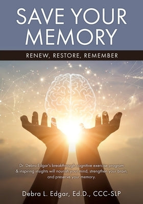 Save Your Memory: Renew, Restore, Remember by Edgar Ed D. CCC-Slp, Debra L.