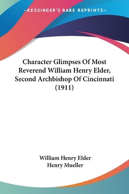 Character Glimpses of Most Reverend William Henry Elder, Second Archbishop of Cincinnati (1911) by Elder, William Henry