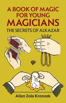 A Book of Magic for Young Magicians: The Secrets of Alkazar by Kronzek, Allan Zola