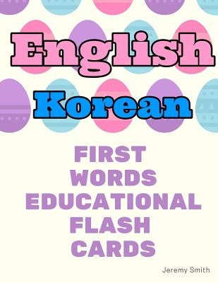 English Korean First Words Educational Flash Cards: Learning basic vocabulary for kids by Smith, Jeremy