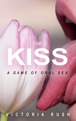 The Kiss: A Game of Oral Sex by Rush, Victoria