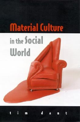 Material Culture in the Social World by Dant, Tim