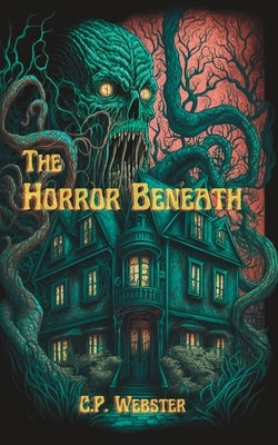 The Horror Beneath by Webster, C. P.