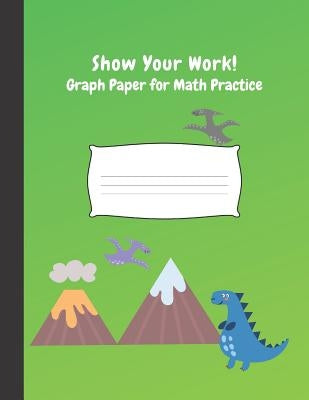 Show Your Work: 4x4 Graph Paper for Math Practice by Paper, Precious