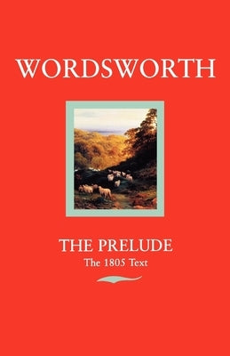 Wordsworth: The Prelude the 1805 Text by Wordsworth, William