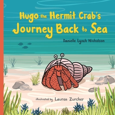Hugo the Hermit Crab's Journey Back to Sea by Nicholson, Danielle Lynch