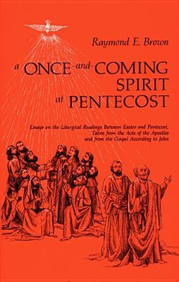 Once-And-Coming Spirit at Pentecost: Essays on the Liturgical Readings Between Easter and Pentecost by Brown, Raymond E.