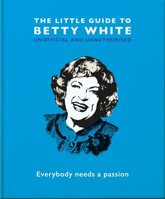 The Little Guide to Betty White: Everybody Needs a Passion by Hippo! Orange