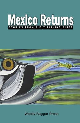 Mexico Returns: Stories from a Fly Fishing Guide by McMinn, Brad