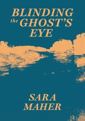 Blinding the Ghost's Eye by Maher, Sara