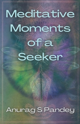Meditative Moments of a Seeker by Pandey, Anurag