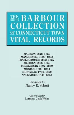 Barbour Collection of Connecticut Town Vital Records. Volume 25: Madison 1826-1850, Manchester 1823-1853, Marlborough 1803-1852, Meriden 1806-1853 by White, Lorraine Cook