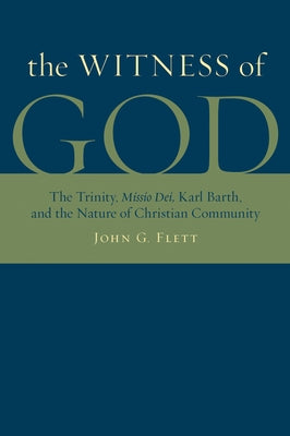The Witness of God: The Trinity, Missio Dei_, Karl Barth, and the Nature of Christian Community by Flett, John G.