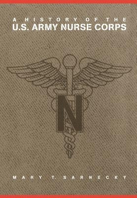 A History of the U.S. Army Nurse Corps by Sarnecky, Mary T.