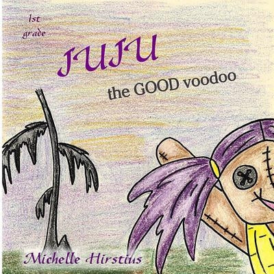 Juju the Good Voodoo by Hirstius, Michelle