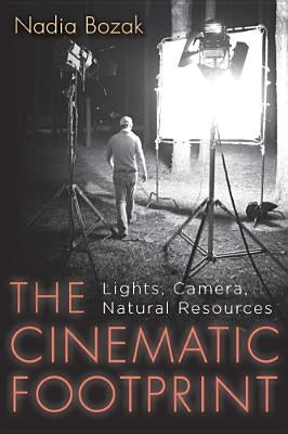 The Cinematic Footprint: Lights, Camera, Natural Resources by Bozak, Nadia