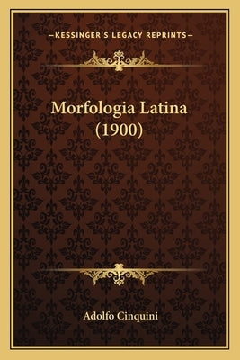 Morfologia Latina (1900) by Cinquini, Adolfo