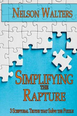 Simplifying the Rapture: 3 Scriptural Truths that Solve the Puzzle by Walters, Nelson