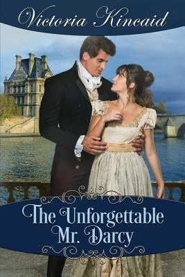 The Unforgettable Mr. Darcy: A Pride and Prejudice Variation by Kincaid, Victoria