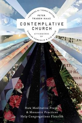 Contemplative Church: How Meditative Prayer and Monastic Practices Help Congregations Flourish by Keating, Thomas