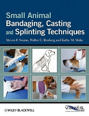 Small Animal Bandaging, Casting, and Splinting Techniques by Swaim, Steven F.