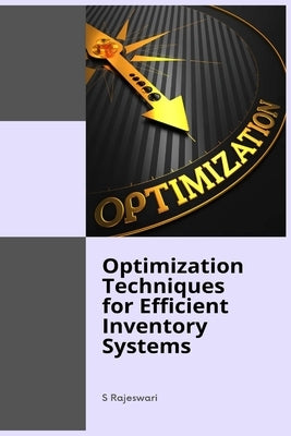 Optimization Techniques for Efficient Inventory Systems by S, Rajeswari