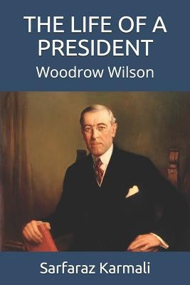 The Life of a President: Woodrow Wilson by Karmali, Sarfaraz