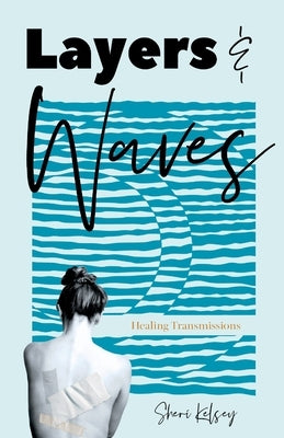 Layers and Waves: Healing Transmissions by Kelsey, Sheri