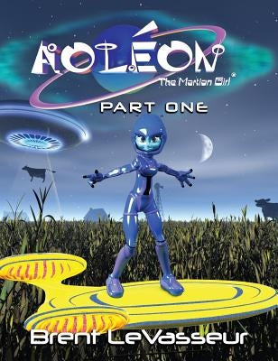 Aoleon The Martian Girl: Science Fiction Saga - Part 1 First Contact by Levasseur, Brent