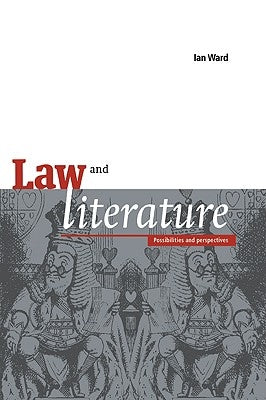 Law and Literature: Possibilities and Perspectives by Ward, Ian