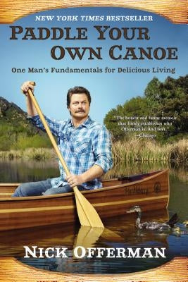 Paddle Your Own Canoe: One Man's Fundamentals for Delicious Living by Offerman, Nick