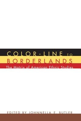 Color-Line to Borderlands: The Matrix of American Ethnic Studies by Butler, Johnnella E.