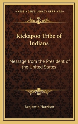 Kickapoo Tribe of Indians: Message from the President of the United States by Harrison, Benjamin