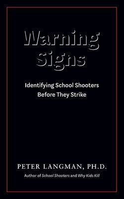 Warning Signs: Identifying School Shooters Before They Strike by Langman, Peter